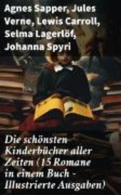 Bild von Die schönsten Kinderbücher aller Zeiten (15 Romane in einem Buch - Illustrierte Ausgaben) (eBook)