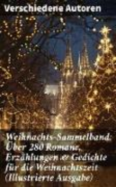 Bild von Weihnachts-Sammelband: Über 280 Romane, Erzählungen & Gedichte für die Weihnachtszeit (Illustrierte Ausgabe) (eBook)