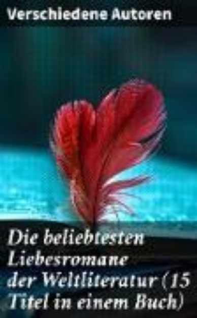 Bild von Die beliebtesten Liebesromane der Weltliteratur (15 Titel in einem Buch) (eBook)