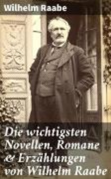 Bild von Die wichtigsten Novellen, Romane & Erzählungen von Wilhelm Raabe (eBook)