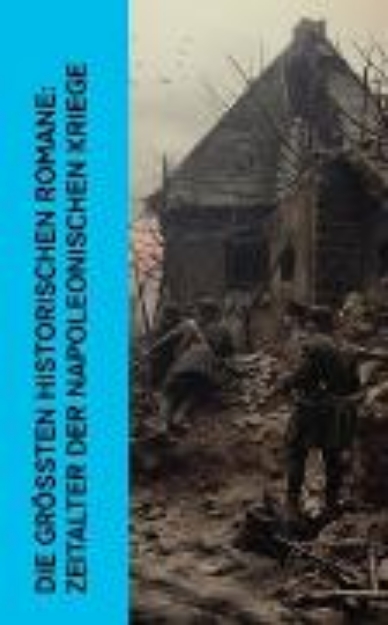 Bild von Die größten historischen Romane: Zeitalter der Napoleonischen Kriege (eBook)