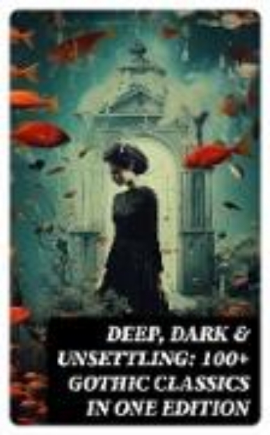 Bild von DEEP, DARK & UNSETTLING: 100+ Gothic Classics in One Edition (eBook)