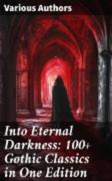 Bild von Into Eternal Darkness: 100+ Gothic Classics in One Edition (eBook)