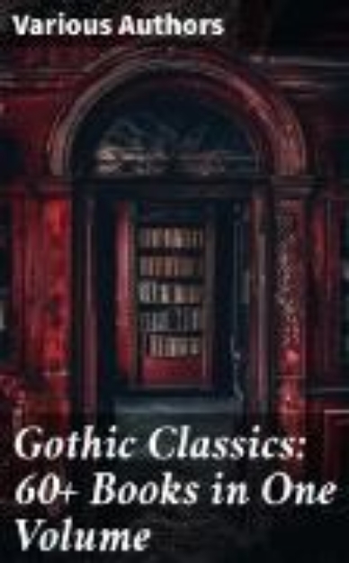 Bild von Gothic Classics: 60+ Books in One Volume (eBook)