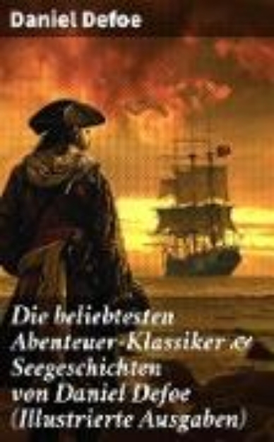 Bild von Die beliebtesten Abenteuer-Klassiker & Seegeschichten von Daniel Defoe (Illustrierte Ausgaben) (eBook)