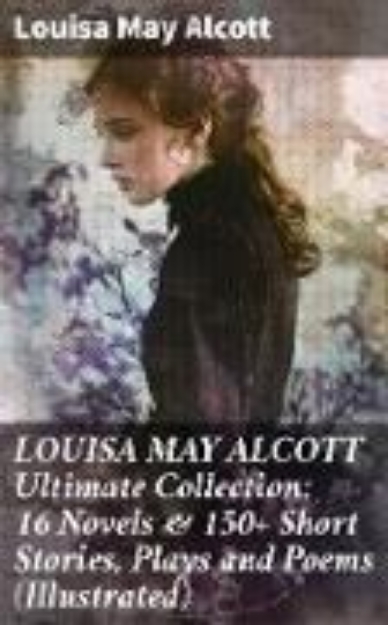 Bild von LOUISA MAY ALCOTT Ultimate Collection: 16 Novels & 150+ Short Stories, Plays and Poems (Illustrated) (eBook)