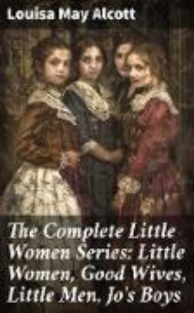 Bild von The Complete Little Women Series: Little Women, Good Wives, Little Men, Jo's Boys (eBook)