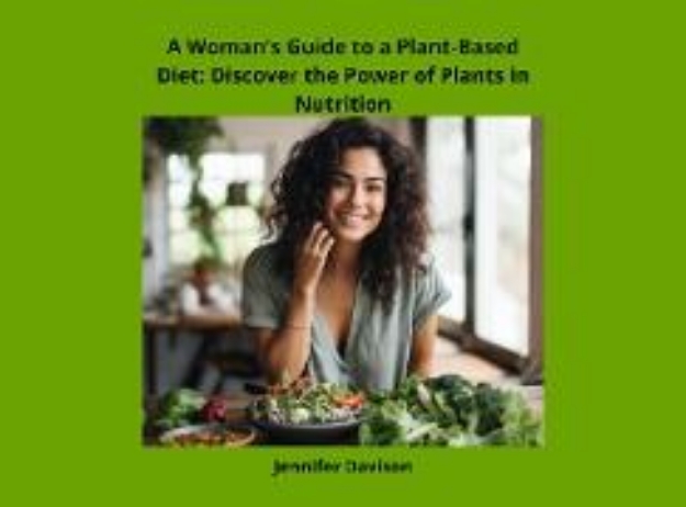 Bild von A Woman's Guide to a Plant-Based Diet: Discover the Power of Plants in Nutrition (Shape Your Health: A Guide to Healthy Eating and Exercise, #1) (eBook)