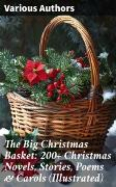 Bild von The Big Christmas Basket: 200+ Christmas Novels, Stories, Poems & Carols (Illustrated) (eBook)