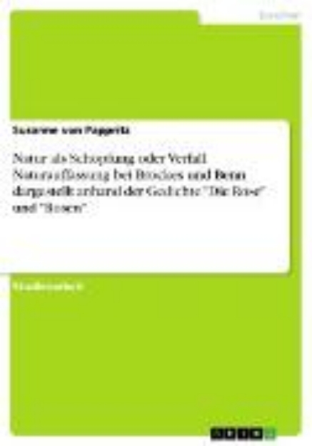 Bild von Natur als Schöpfung oder Verfall. Naturauffassung bei Brockes und Benn dargestellt anhand der Gedichte "Die Rose" und "Rosen" (eBook)