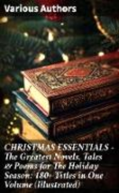 Bild von CHRISTMAS ESSENTIALS - The Greatest Novels, Tales & Poems for The Holiday Season: 180+ Titles in One Volume (Illustrated) (eBook)