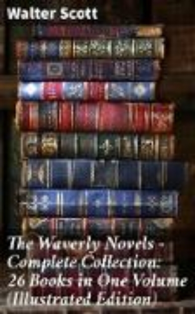 Bild von The Waverly Novels - Complete Collection: 26 Books in One Volume (Illustrated Edition) (eBook)