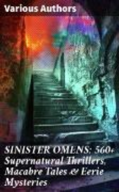 Bild von SINISTER OMENS: 560+ Supernatural Thrillers, Macabre Tales & Eerie Mysteries (eBook)