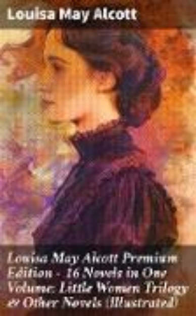 Bild von Louisa May Alcott Premium Edition - 16 Novels in One Volume: Little Women Trilogy & Other Novels (Illustrated) (eBook)