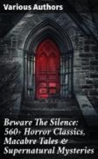 Bild von Beware The Silence: 560+ Horror Classics, Macabre Tales & Supernatural Mysteries (eBook)