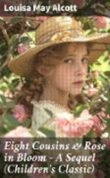 Bild von Eight Cousins & Rose in Bloom - A Sequel (Children's Classic) (eBook)