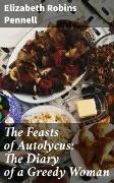 Bild von The Feasts of Autolycus: The Diary of a Greedy Woman (eBook)