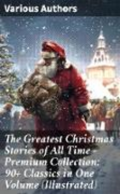 Bild von The Greatest Christmas Stories of All Time - Premium Collection: 90+ Classics in One Volume (Illustrated) (eBook)