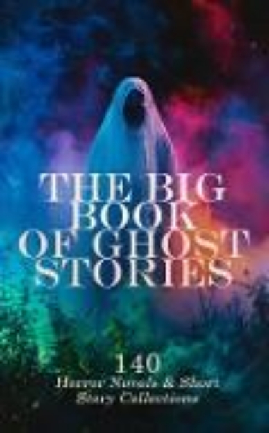 Bild von The Big Book of Ghost Stories: 140 Horror Novels & Short Story Collections (eBook)