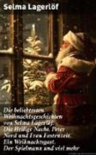 Bild von Die beliebtesten Weihnachtsgeschichten von Selma Lagerlöf: Die Heilige Nacht, Peter Nord und Frau Fastenzeit, Ein Weihnachtsgast, Der Spielmann und viel mehr (eBook)