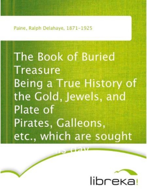 Bild von The Book of Buried Treasure Being a True History of the Gold, Jewels, and Plate of Pirates, Galleons, etc., which are sought for to this day (eBook)