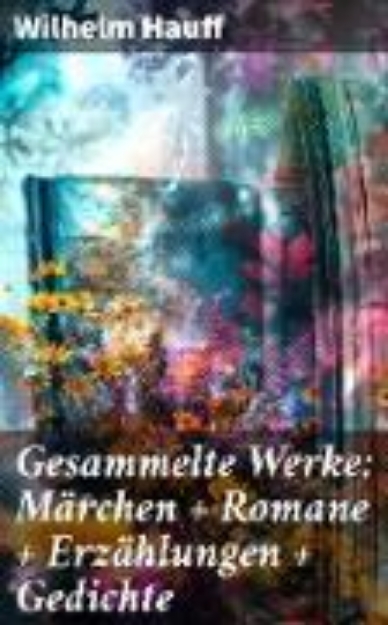 Bild von Gesammelte Werke: Märchen + Romane + Erzählungen + Gedichte (eBook)