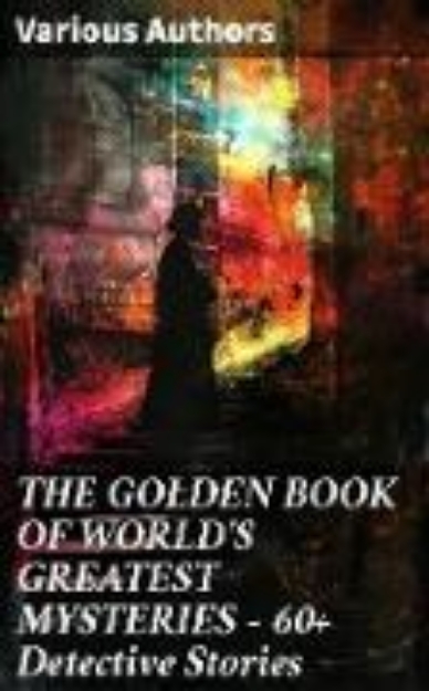 Bild von THE GOLDEN BOOK OF WORLD'S GREATEST MYSTERIES - 60+ Detective Stories (eBook)