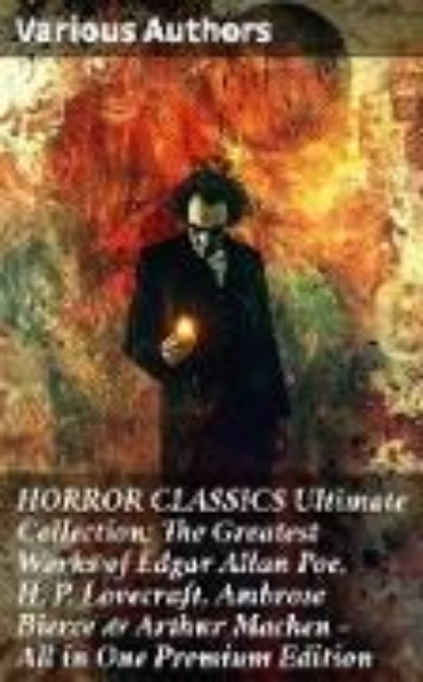 Bild von HORROR CLASSICS Ultimate Collection: The Greatest Works of Edgar Allan Poe, H. P. Lovecraft, Ambrose Bierce & Arthur Machen - All in One Premium Edition (eBook)