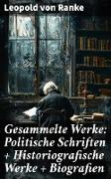 Bild von Gesammelte Werke: Politische Schriften + Historiografische Werke + Biografien (eBook)