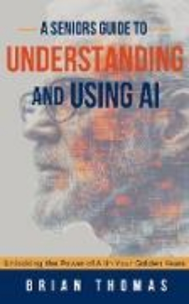 Bild von A Seniors Guide to Understanding and Using AI: Unlocking the Power of AI in Your Golden Years (eBook)