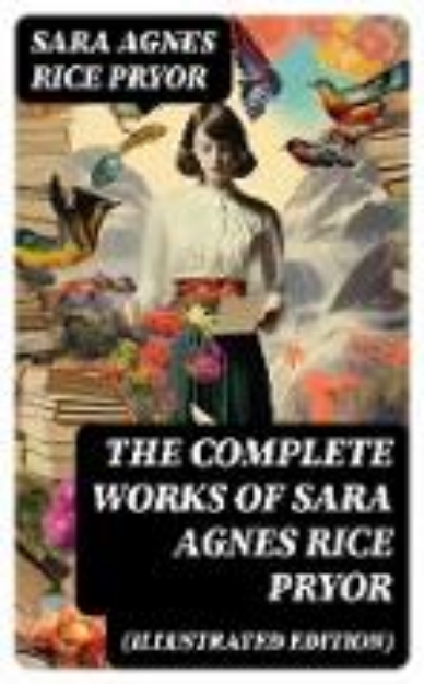 Bild von The Complete Works of Sara Agnes Rice Pryor (Illustrated Edition) (eBook)