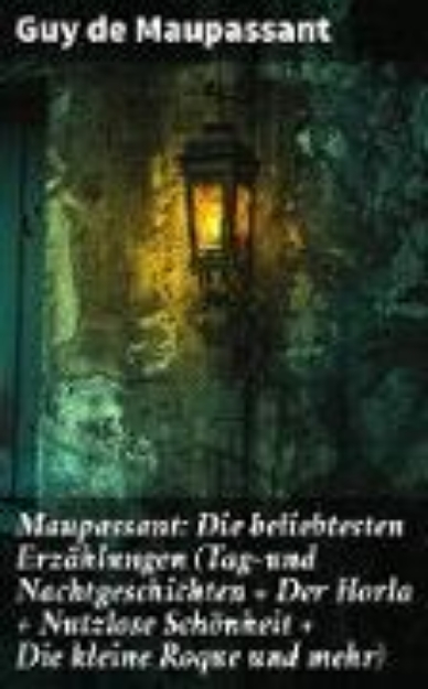 Bild von Maupassant: Die beliebtesten Erzählungen (Tag-und Nachtgeschichten + Der Horla + Nutzlose Schönheit + Die kleine Roque und mehr) (eBook)