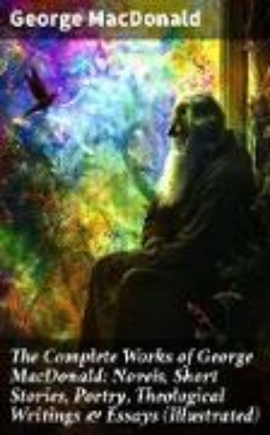 Bild von The Complete Works of George MacDonald: Novels, Short Stories, Poetry, Theological Writings & Essays (Illustrated) (eBook)