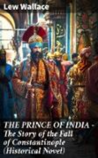 Bild von THE PRINCE OF INDIA - The Story of the Fall of Constantinople (Historical Novel) (eBook)