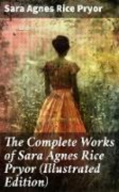 Bild von The Complete Works of Sara Agnes Rice Pryor (Illustrated Edition) (eBook)