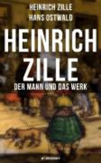 Bild von Heinrich Zille: Der Mann und das Werk (Mit Abbildungen) (eBook)