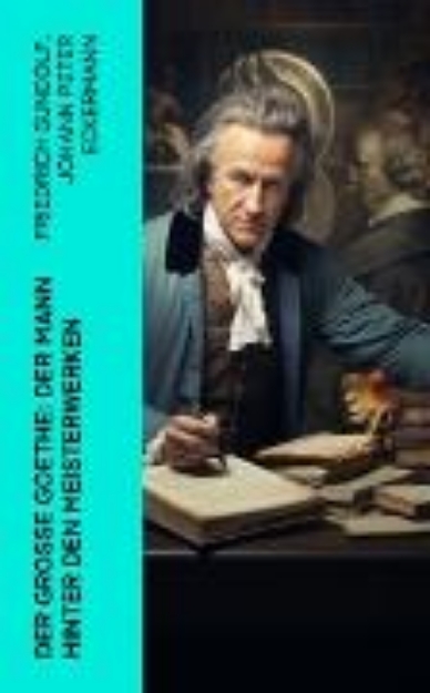 Bild von Der große Goethe: Der Mann hinter den Meisterwerken (eBook)