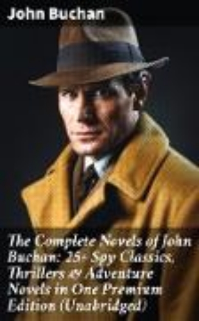 Bild von The Complete Novels of John Buchan: 25+ Spy Classics, Thrillers & Adventure Novels in One Premium Edition (Unabridged) (eBook)