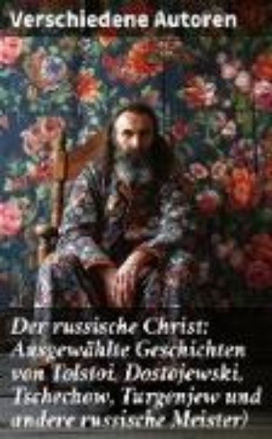 Bild von Der russische Christ: Ausgewählte Geschichten von Tolstoi, Dostojewski, Tschechow, Turgenjew und andere russische Meister) (eBook)