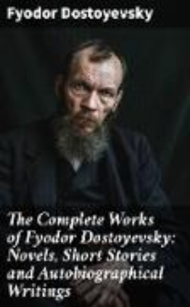 Bild von The Complete Works of Fyodor Dostoyevsky: Novels, Short Stories and Autobiographical Writings (eBook)