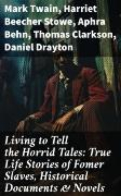 Bild von Living to Tell the Horrid Tales: True Life Stories of Fomer Slaves, Historical Documents & Novels (eBook)