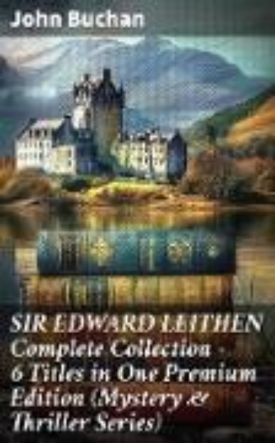 Bild von SIR EDWARD LEITHEN Complete Collection - 6 Titles in One Premium Edition (Mystery & Thriller Series) (eBook)