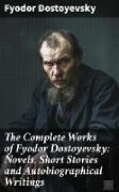 Bild von The Complete Works of Fyodor Dostoyevsky: Novels, Short Stories and Autobiographical Writings (eBook)