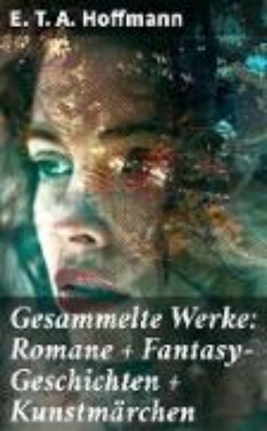 Bild von Gesammelte Werke: Romane + Fantasy-Geschichten + Kunstmärchen (eBook)