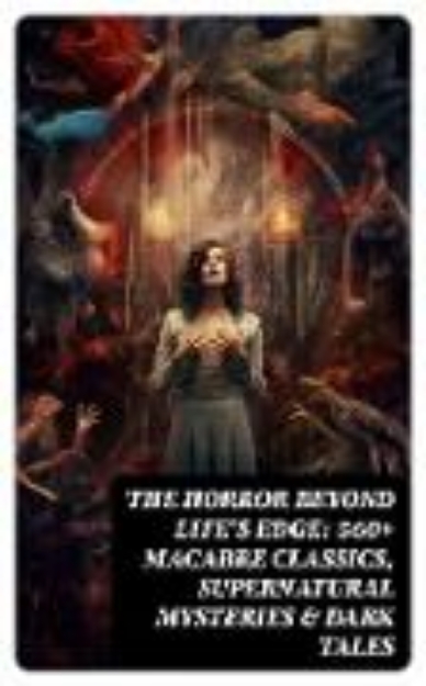 Bild von The Horror Beyond Life's Edge: 560+ Macabre Classics, Supernatural Mysteries & Dark Tales (eBook)