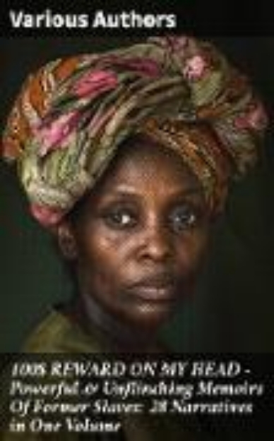 Bild von 100$ REWARD ON MY HEAD - Powerful & Unflinching Memoirs Of Former Slaves: 28 Narratives in One Volume (eBook)