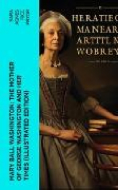 Bild von Mary Ball Washington: The Mother of George Washington and her Times (Illustrated Edition) (eBook)