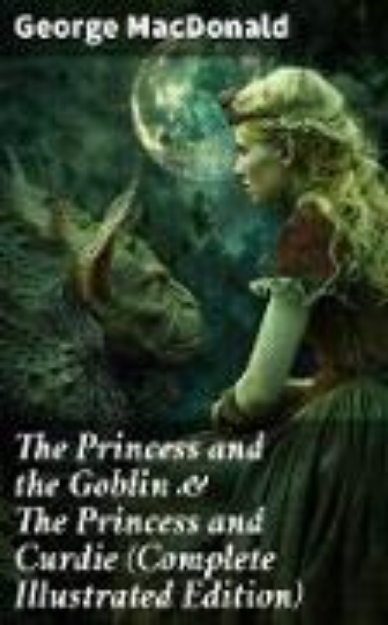 Bild von The Princess and the Goblin & The Princess and Curdie (Complete Illustrated Edition) (eBook)