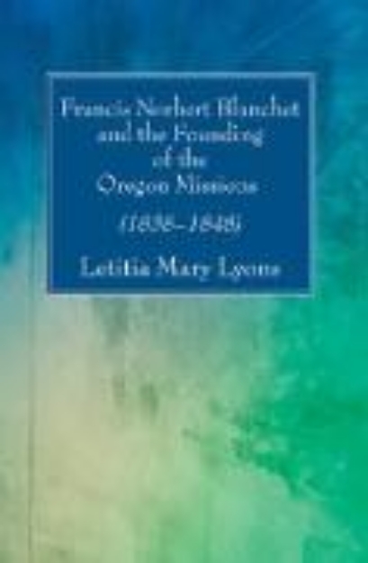 Bild von Francis Norbert Blanchet and the Founding of the Oregon Missions (eBook)