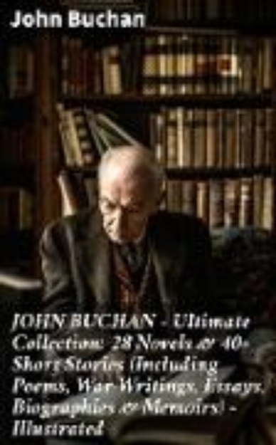 Bild von JOHN BUCHAN - Ultimate Collection: 28 Novels & 40+ Short Stories (Including Poems, War Writings, Essays, Biographies & Memoirs) - Illustrated (eBook)